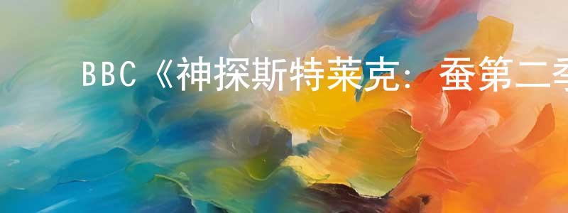 陈福康发布BBC《神探斯特莱克:蚕第二季》迅雷下载/在线观看/百度云-犯罪/历史载-美剧天堂